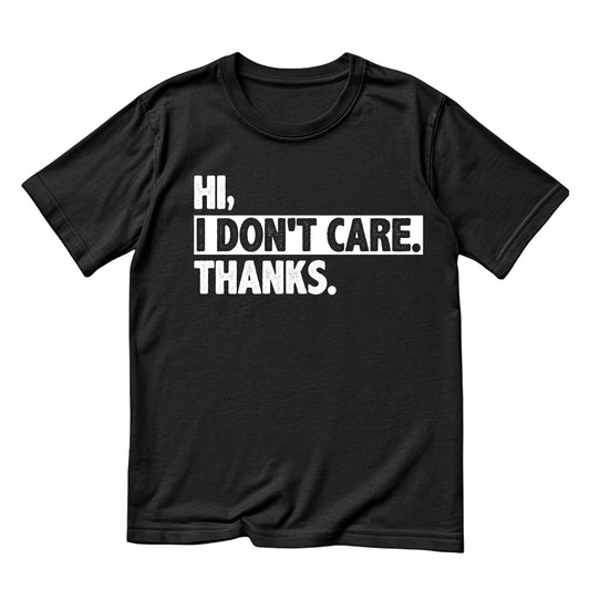 HI, I DON’T CARE. THANKS. T-SHIRT