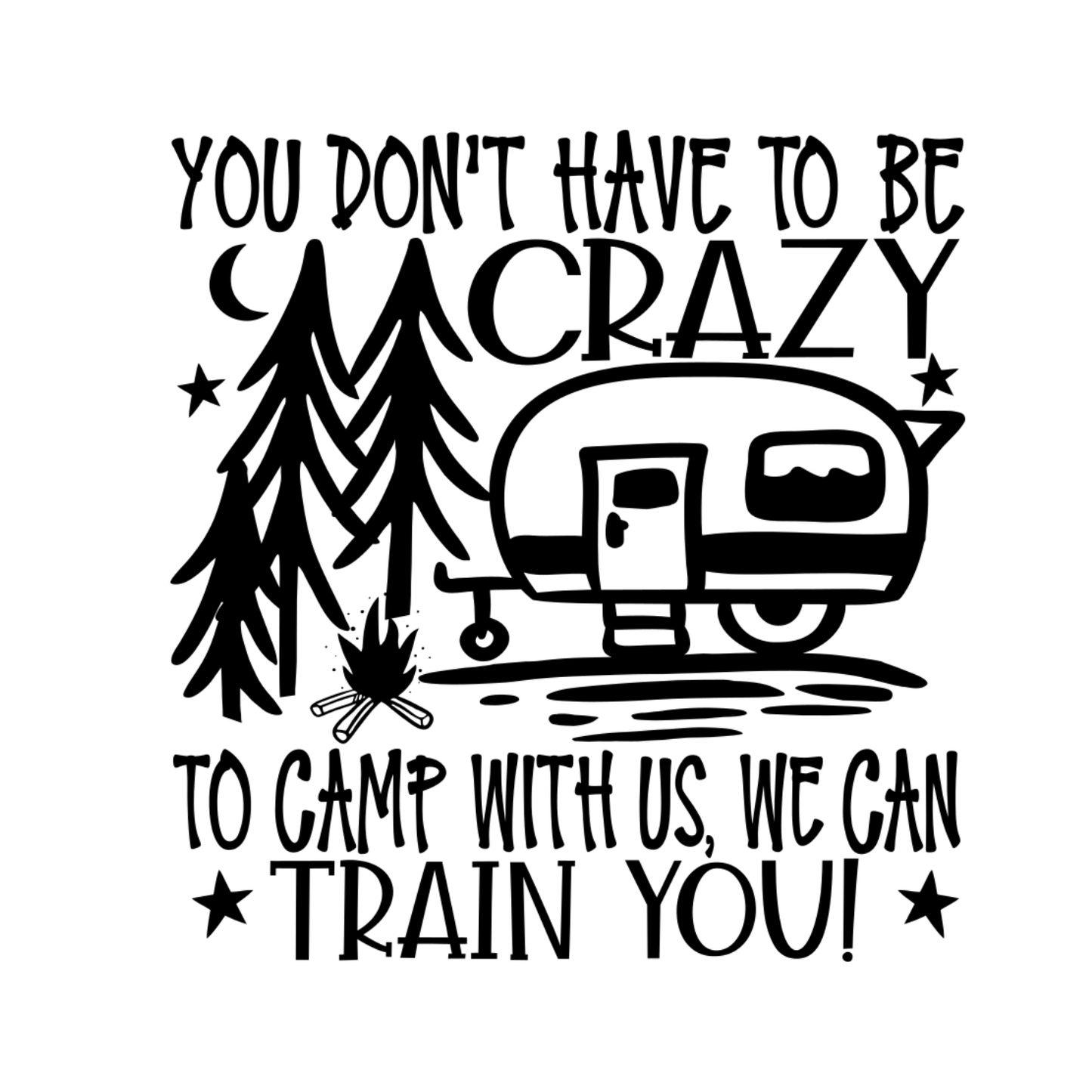 You Don’t Have To Be Crazy To Camp With Us, We Can Train Camper You T-Shirt| Funny Campfire | Sarcastic Graphic Tee | Printed Shirt | Camper Life | Nature Lover