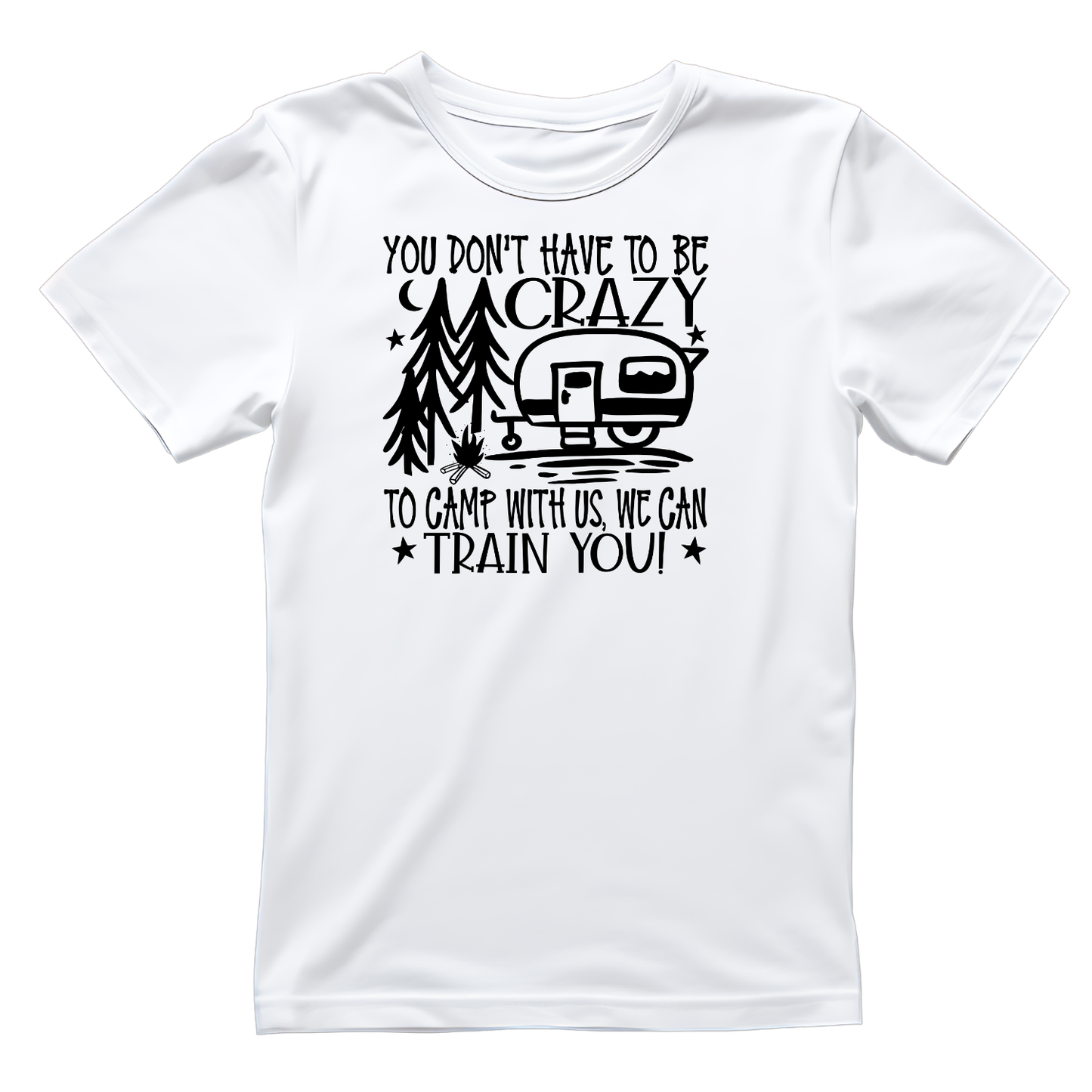 You Don’t Have To Be Crazy To Camp With Us, We Can Train Camper You T-Shirt| Funny Campfire | Sarcastic Graphic Tee | Printed Shirt | Camper Life | Nature Lover