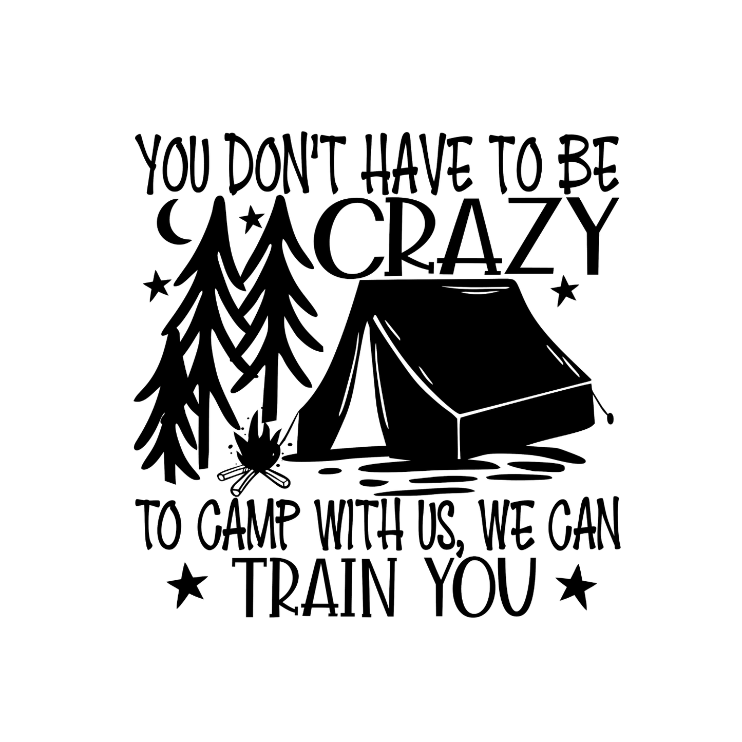 You Don’t Have To Be Crazy To Camp With Us, We Can Train You Tent T-Shirt| Funny Campfire | Sarcastic Graphic Tee | Printed Shirt | Camper Life | Nature Lover
