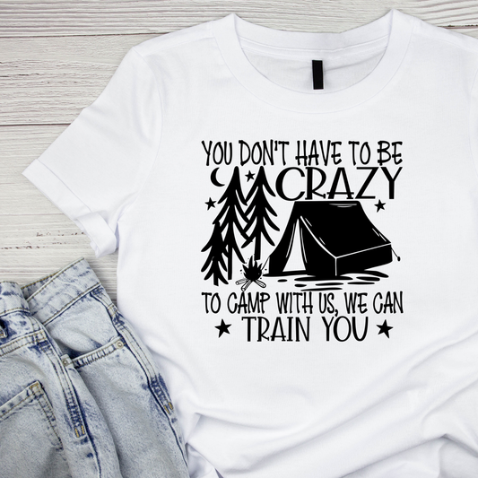 You Don’t Have To Be Crazy To Camp With Us, We Can Train You Tent T-Shirt| Funny Campfire | Sarcastic Graphic Tee | Printed Shirt | Camper Life | Nature Lover