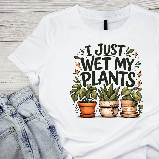 I Just Wet My Plants T-Shirt | Gardening Graphic Tee | Printed Shirt | Nature Lover