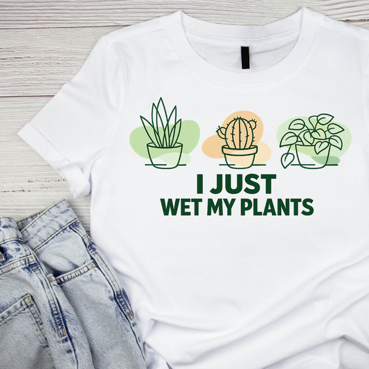 I Just Wet My Plants T-Shirt | Gardening Graphic Tee | Printed Shirt | Nature Lover