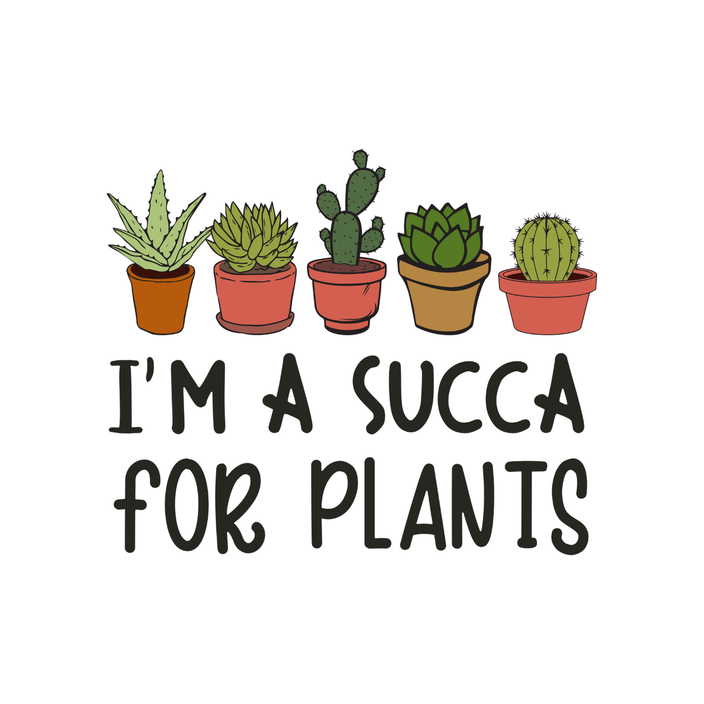 I’m A Succa For Plants T-Shirt | Gardening Graphic Tee | Succulent Printed Shirt | Nature Lover