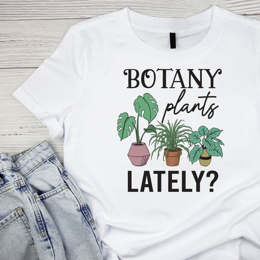 Botany Plants Lately? T-Shirt | Gardening Graphic Tee | Succulent Printed Shirt | Nature Lover
