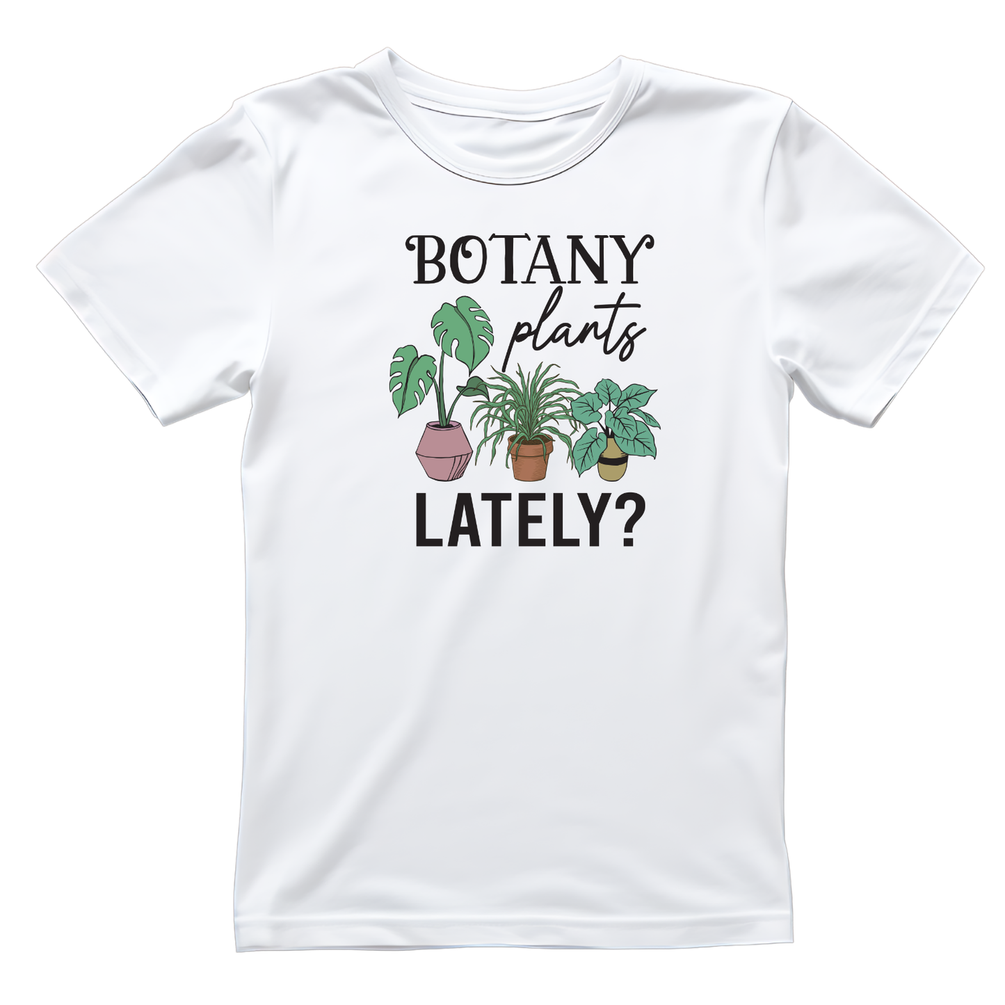Botany Plants Lately? T-Shirt | Gardening Graphic Tee | Succulent Printed Shirt | Nature Lover