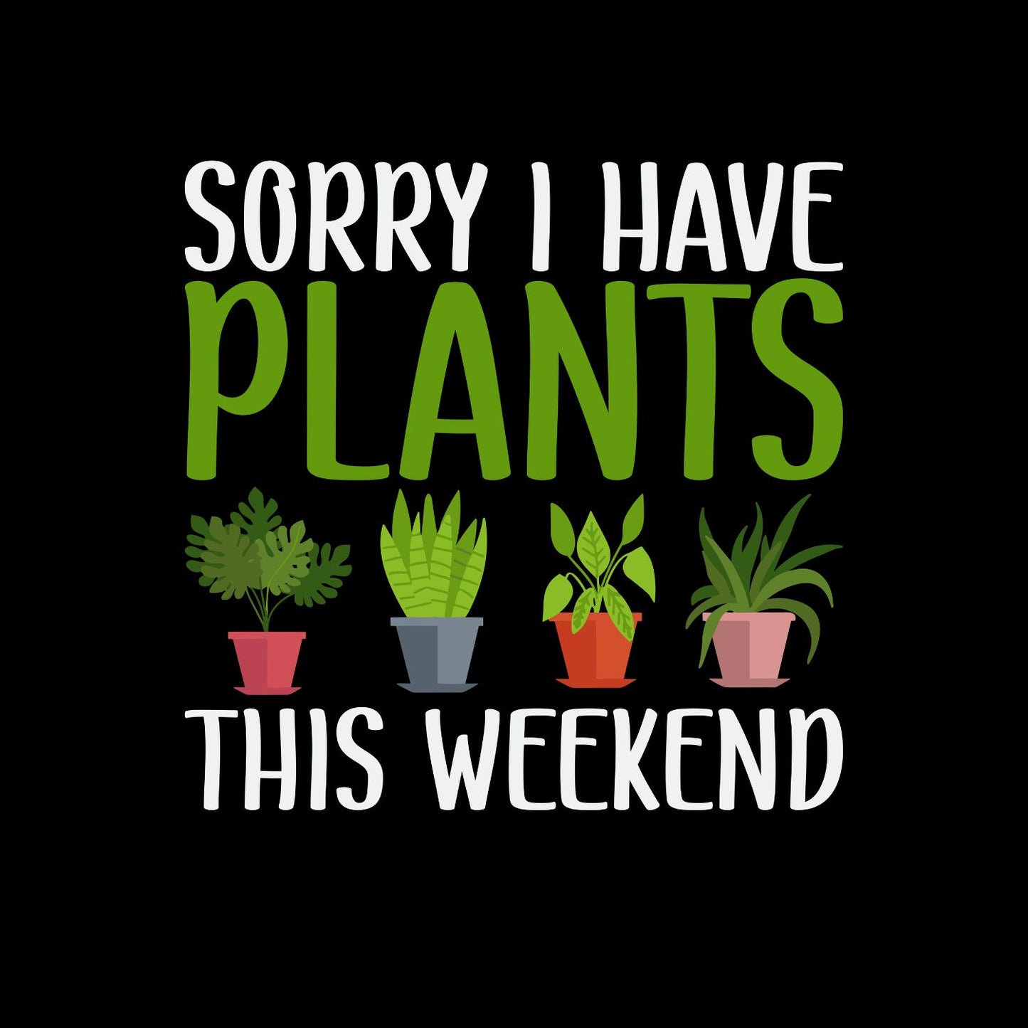 I Have Plants This Weekend T-Shirt | Gardening Graphic Tee | Printed Shirt | Nature Lover