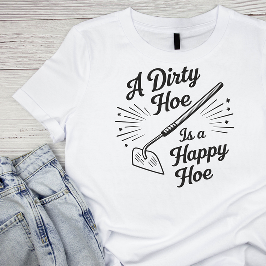 A Dirty Hoe Is A Happy Hoe T-Shirt | Graphic Tee | Gardening Printed Shirt | Plants Nature Lover |