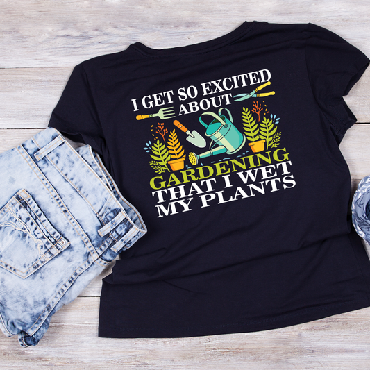 I Get So Excited About Gardening That I Wet My Plants T-Shirt | Gardening Graphic Tee | Printed Shirt | Nature Lover