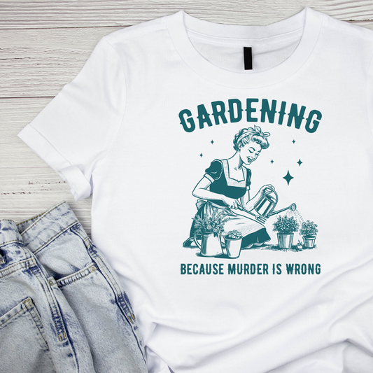 Gardening Because Murder Is Wrong T-Shirt | Graphic Tee | Gardening Printed Shirt | Plants Nature Lover |