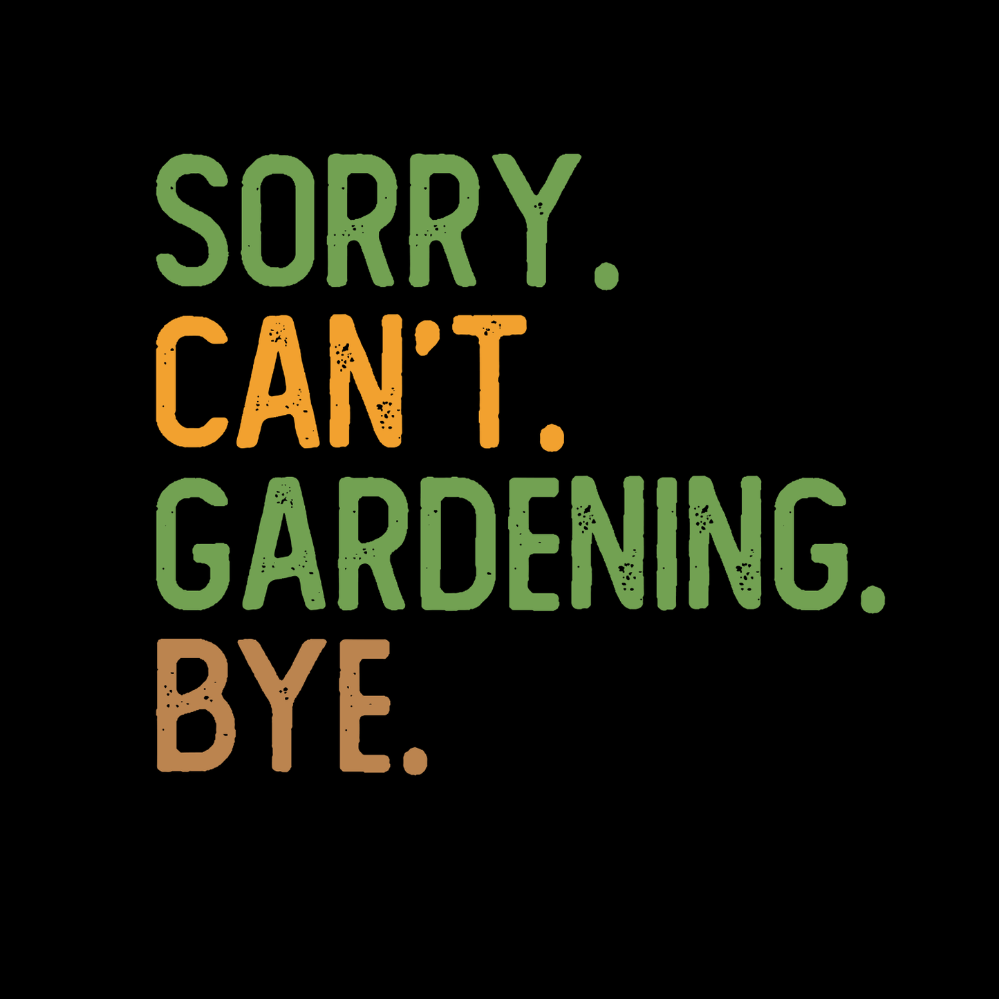 Sorry. Can’t. Gardening. Bye. T-Shirt | Gardening Graphic Tee | Plants Printed Shirt | Nature Lover