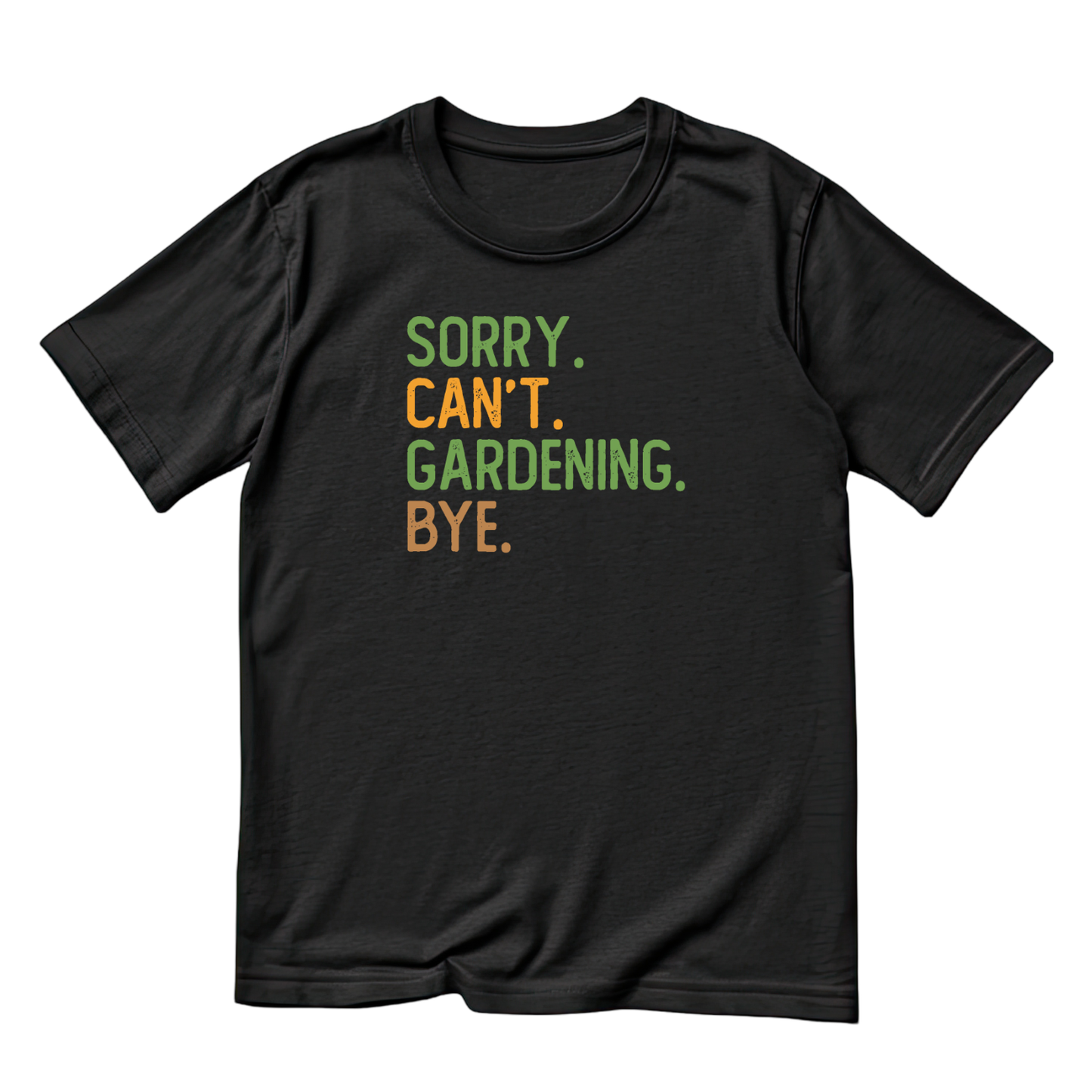 Sorry. Can’t. Gardening. Bye. T-Shirt | Gardening Graphic Tee | Plants Printed Shirt | Nature Lover