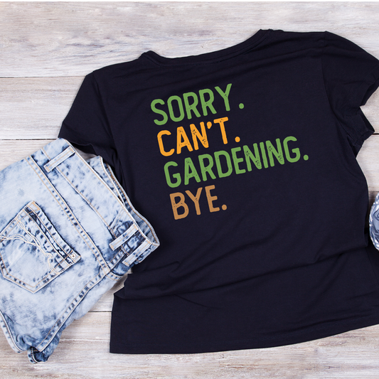 Sorry. Can’t. Gardening. Bye. T-Shirt | Gardening Graphic Tee | Plants Printed Shirt | Nature Lover