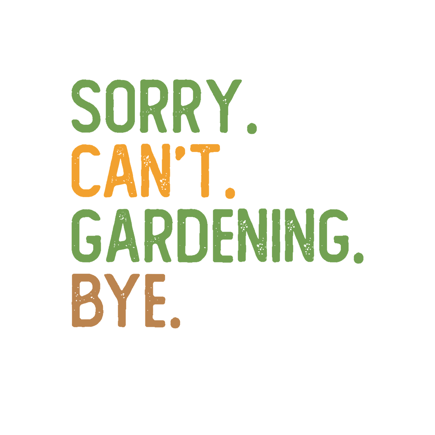 Sorry. Can’t. Gardening. Bye. T-Shirt | Gardening Graphic Tee | Plants Printed Shirt | Nature Lover