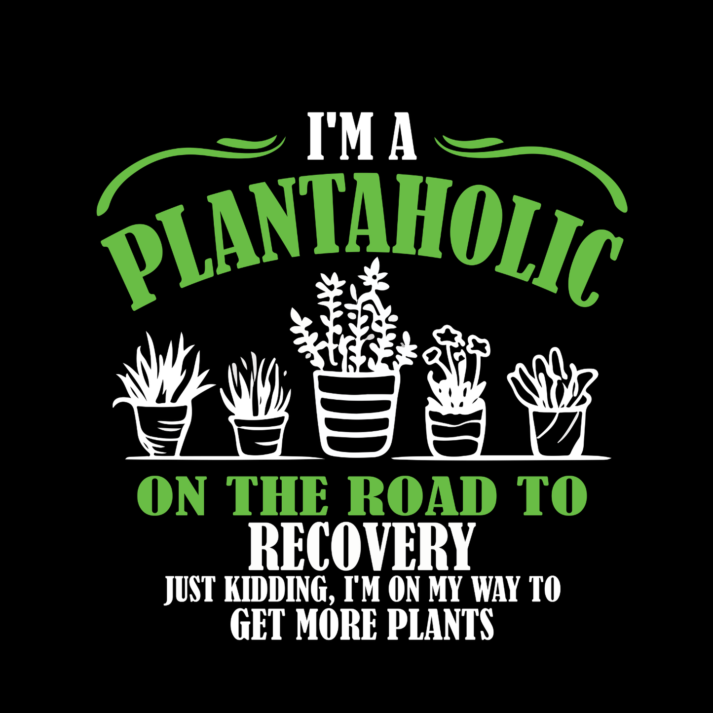 I’m A Plantaholic On The Road To Recovery Just Kidding, I’m On My Way To Get More Plants T-Shirt | Gardening Graphic Tee | Printed Shirt | Nature Lover