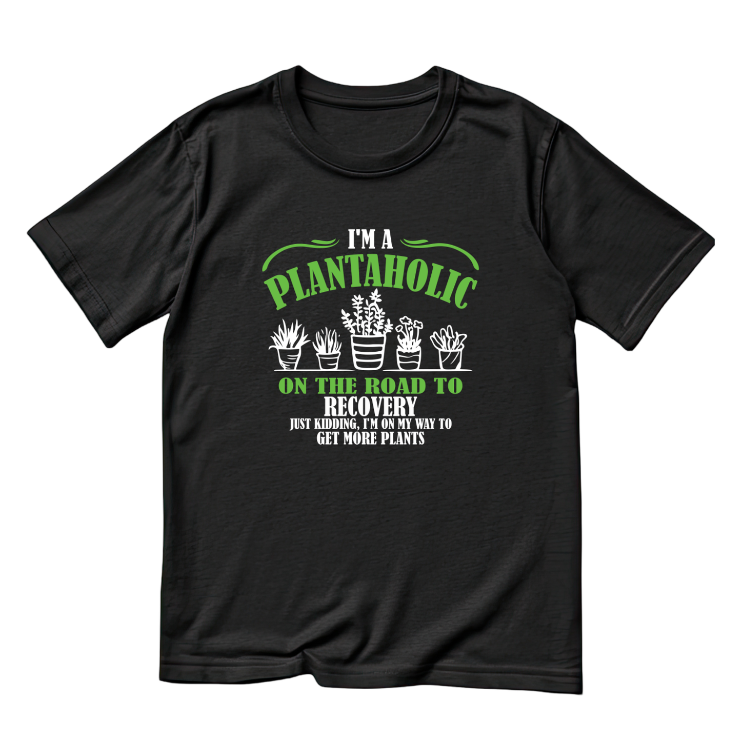 I’m A Plantaholic On The Road To Recovery Just Kidding, I’m On My Way To Get More Plants T-Shirt | Gardening Graphic Tee | Printed Shirt | Nature Lover