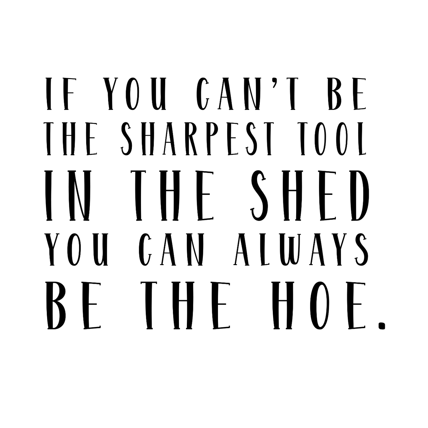 If You Can’t Be The Sharpest Tool In The Shed You Can Always Be The Hoe.T-Shirt | Graphic Tee | Gardening Printed Shirt | Plants Nature Lover |