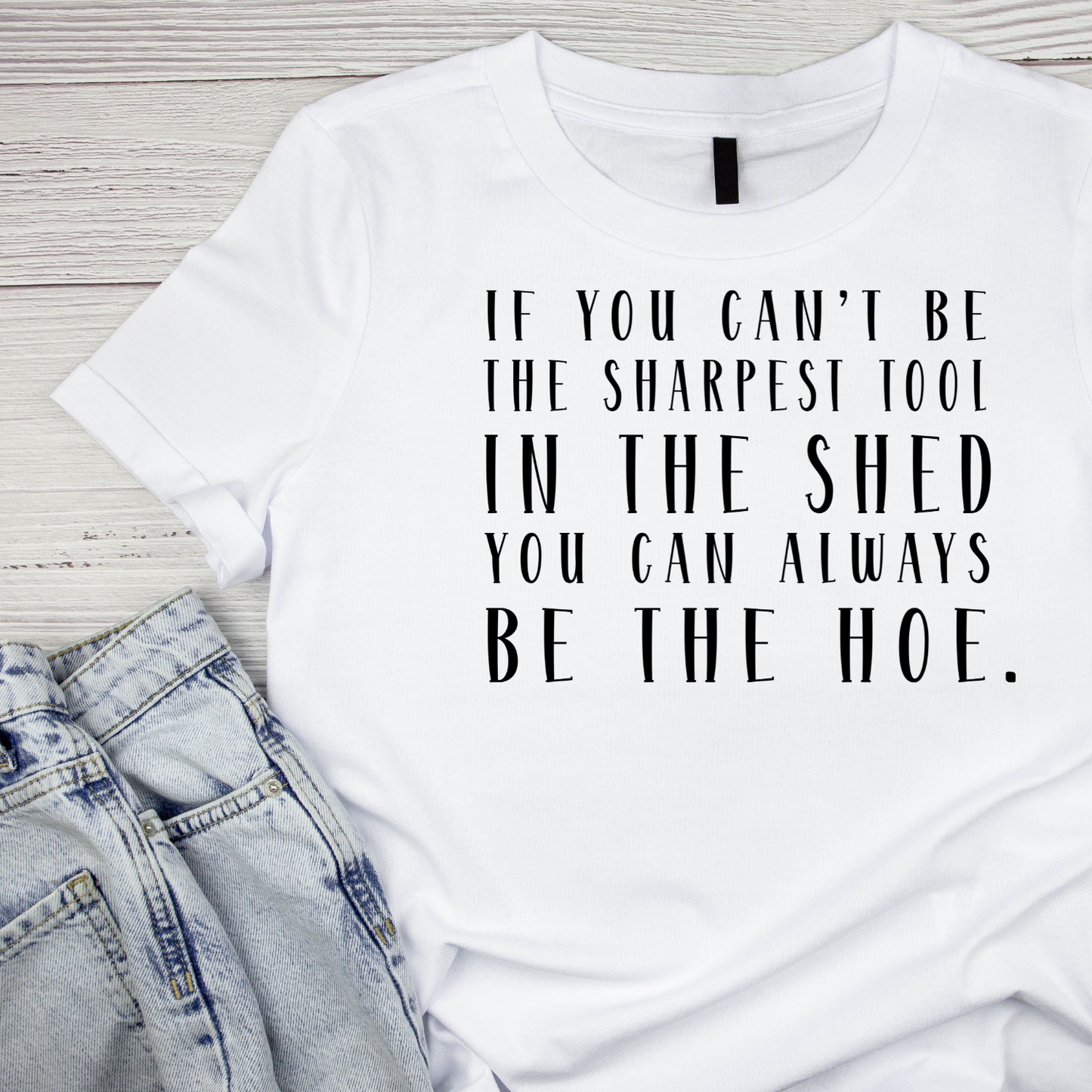 If You Can’t Be The Sharpest Tool In The Shed You Can Always Be The Hoe.T-Shirt | Graphic Tee | Gardening Printed Shirt | Plants Nature Lover |
