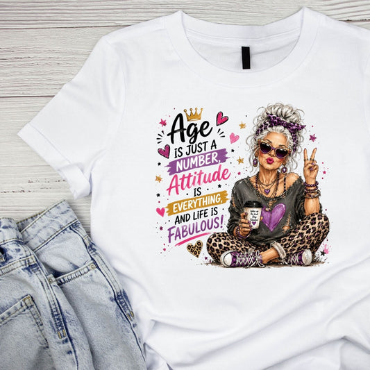 Age Is Just A Number. Attitude Is Everything And Life Is Fabulous T-Shirt | Graphic Tee | Grams Shirt