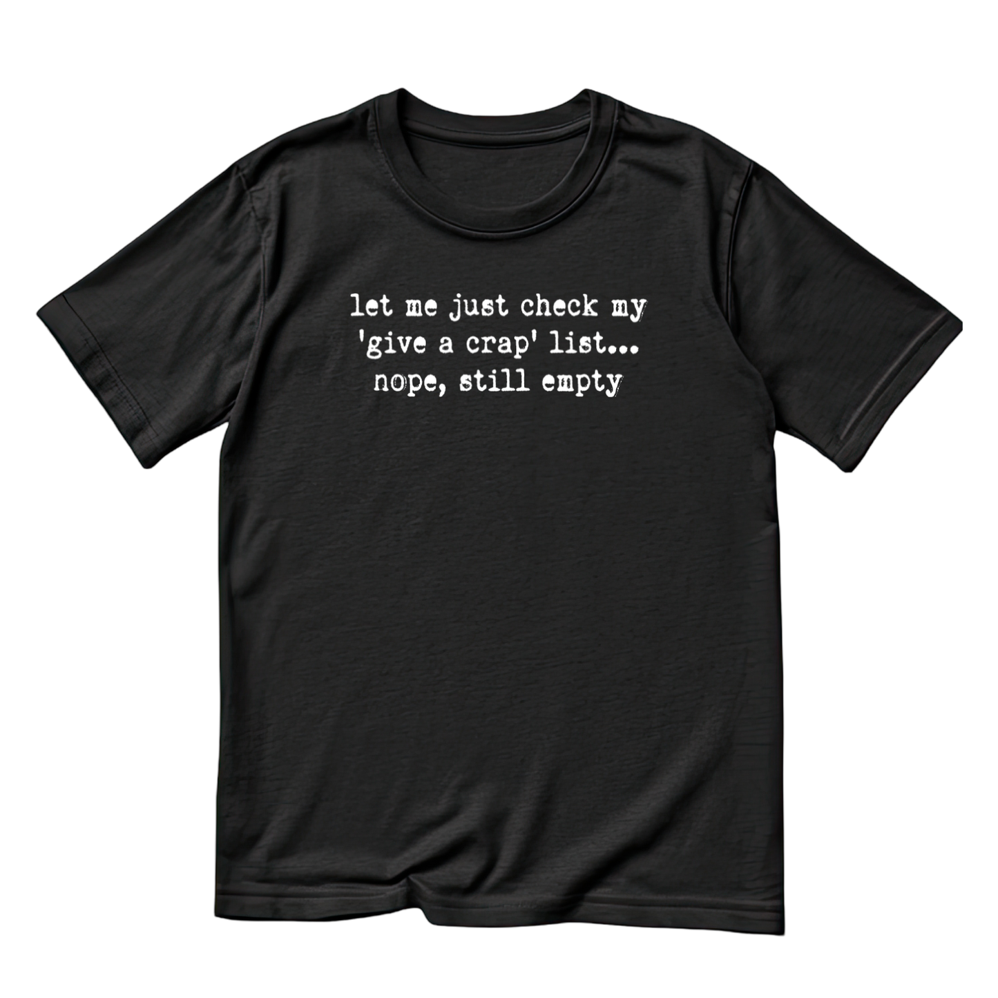 Let Me Just Check My ‘Give A Crap’ List… Nope, Still Empty T-Shirt | Funny Graphic Tee | Sarcasm Printed T-Shirt