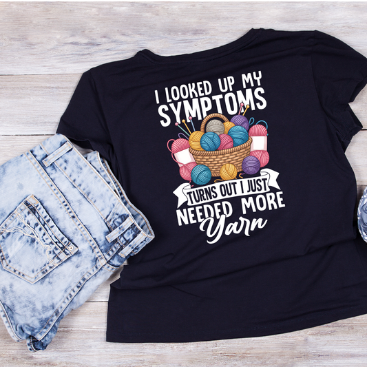 I Looked Up My Symptoms Turns Out I Just Needed More Yarn T-Shirt | Funny Graphic Tee | Craft Printed T-Shirt