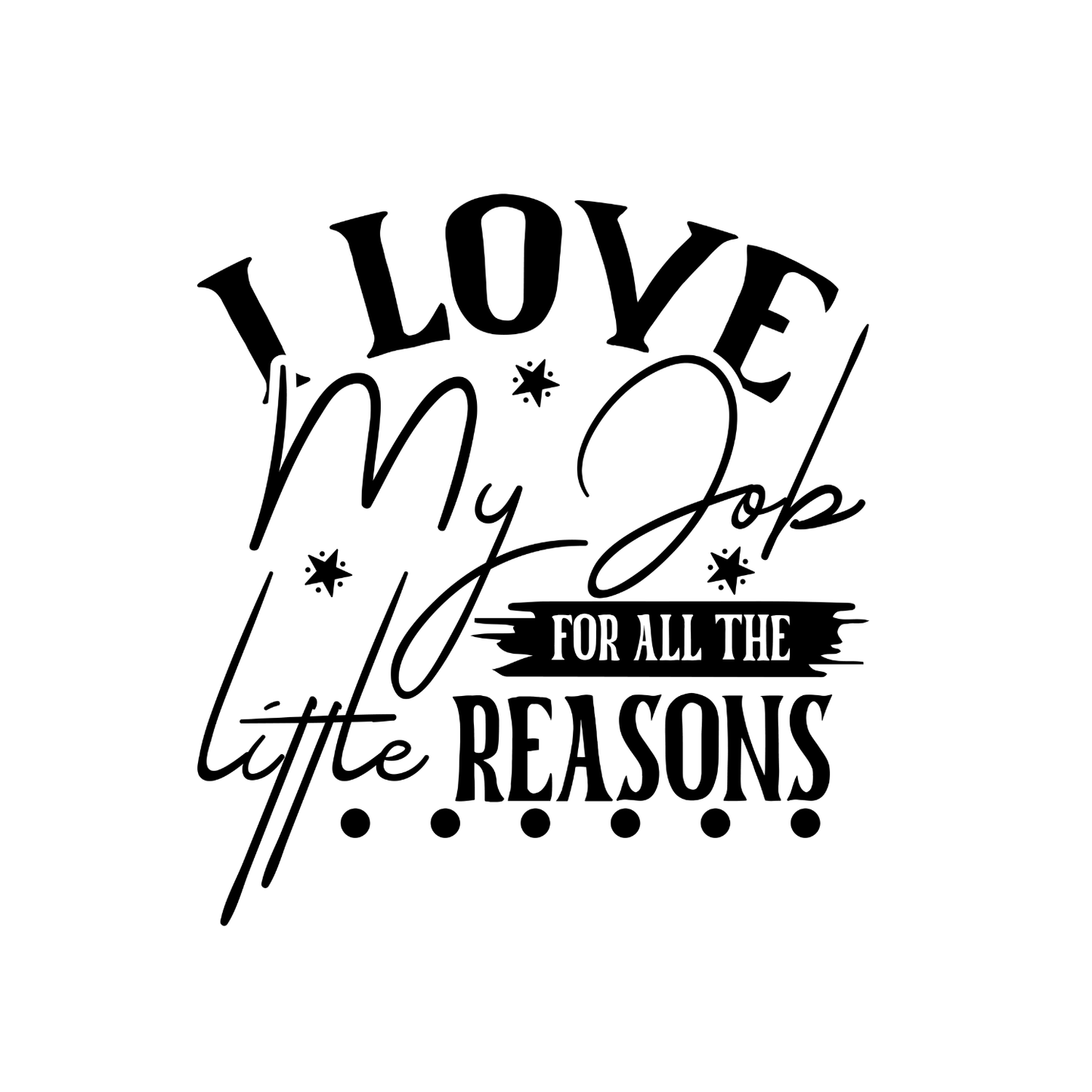 I Love My Job For All The Little Reasons Script T-shirt | Teacher Graphic Tee | Printed Shirt