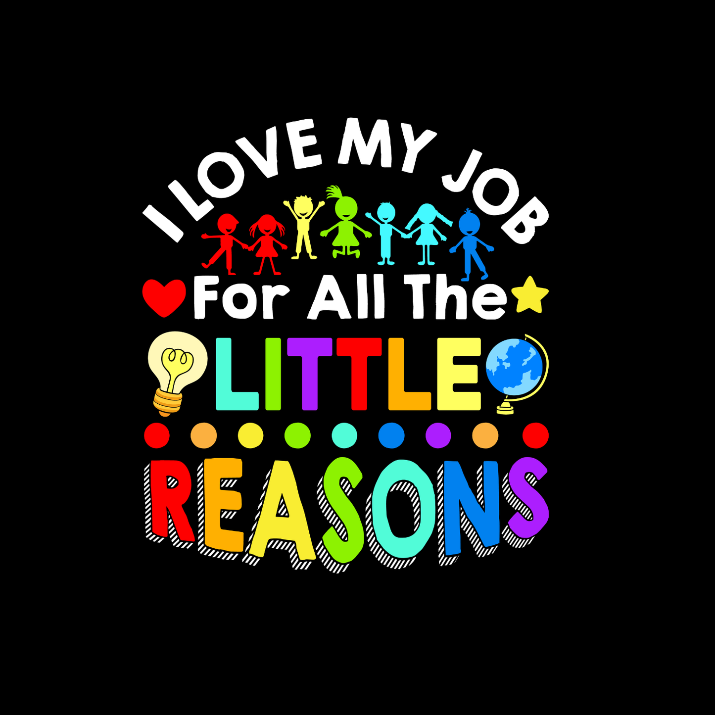 I Love My Job For All The Little Reasons Bright T-shirt | Teacher Graphic Tee | Printed Shirt