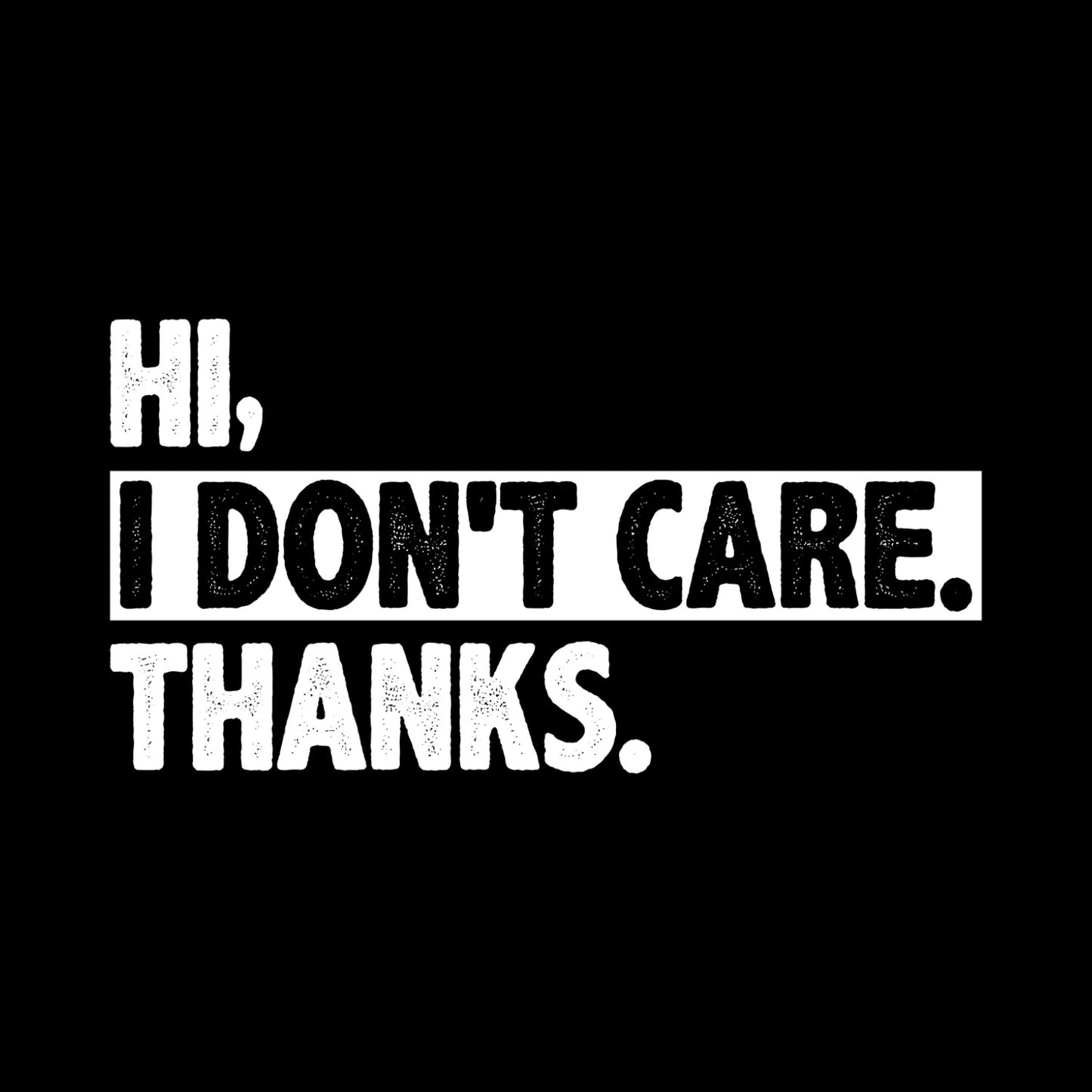 HI, I DON’T CARE. THANKS. T-SHIRT
