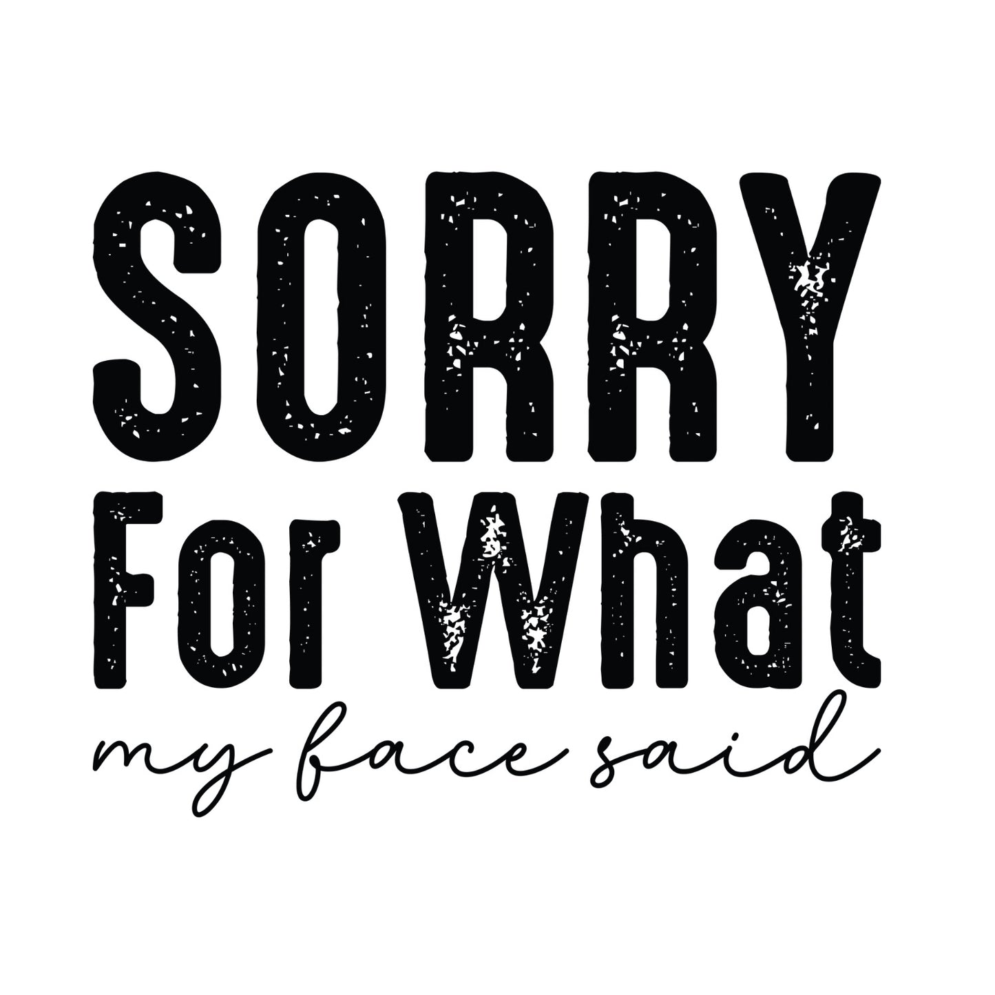 SORRY FOR WHAT MY FACE SAID T-SHIRT