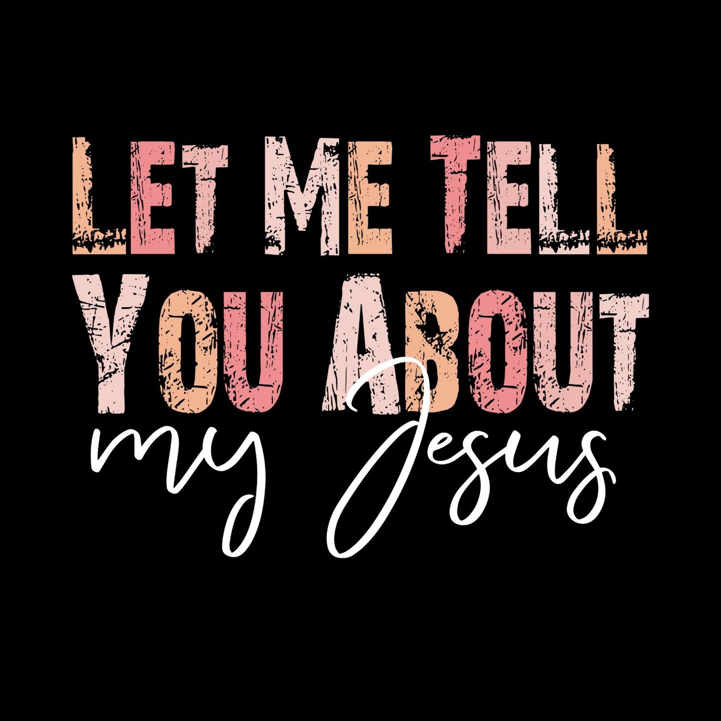 Let Me Tell You About my Jesus T-shirt