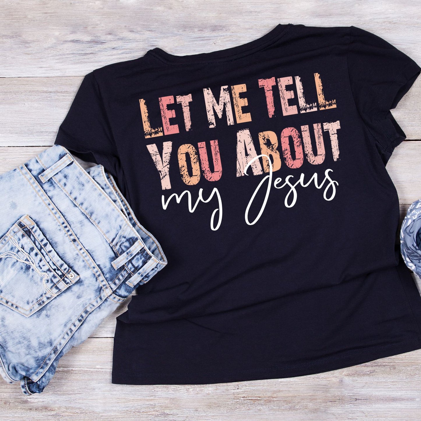 Let Me Tell You About my Jesus T-shirt