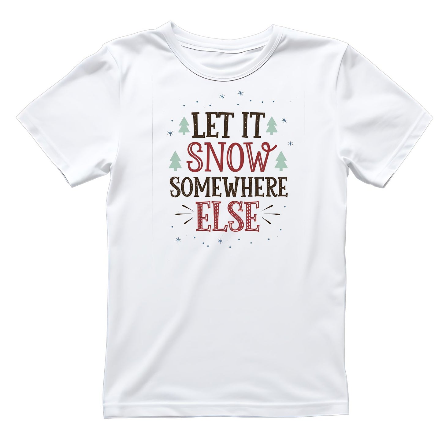 Let it Snow Somewhere Else T-shirt