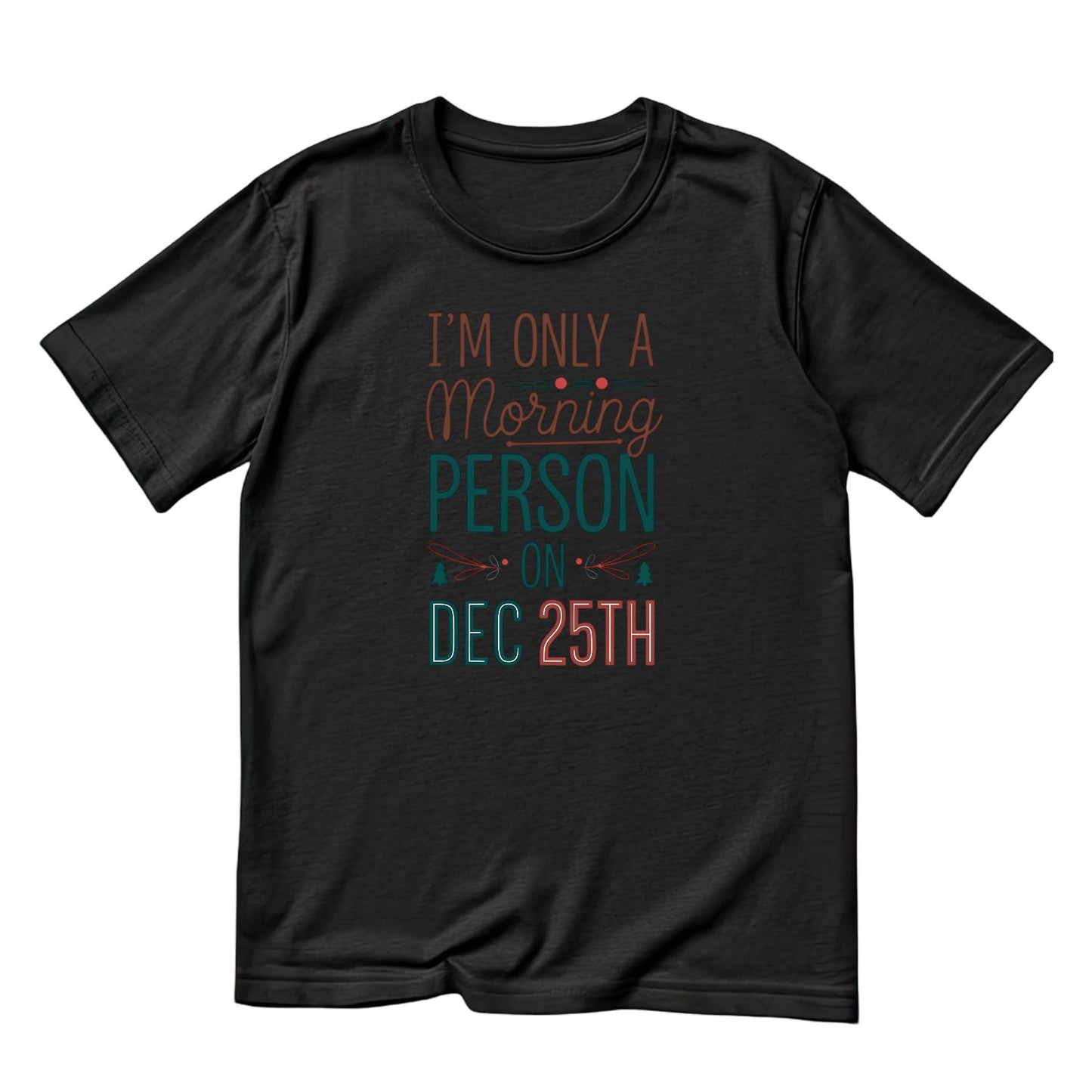 I’m Only A Morning Person on Dec 25th Christmas T-shirt