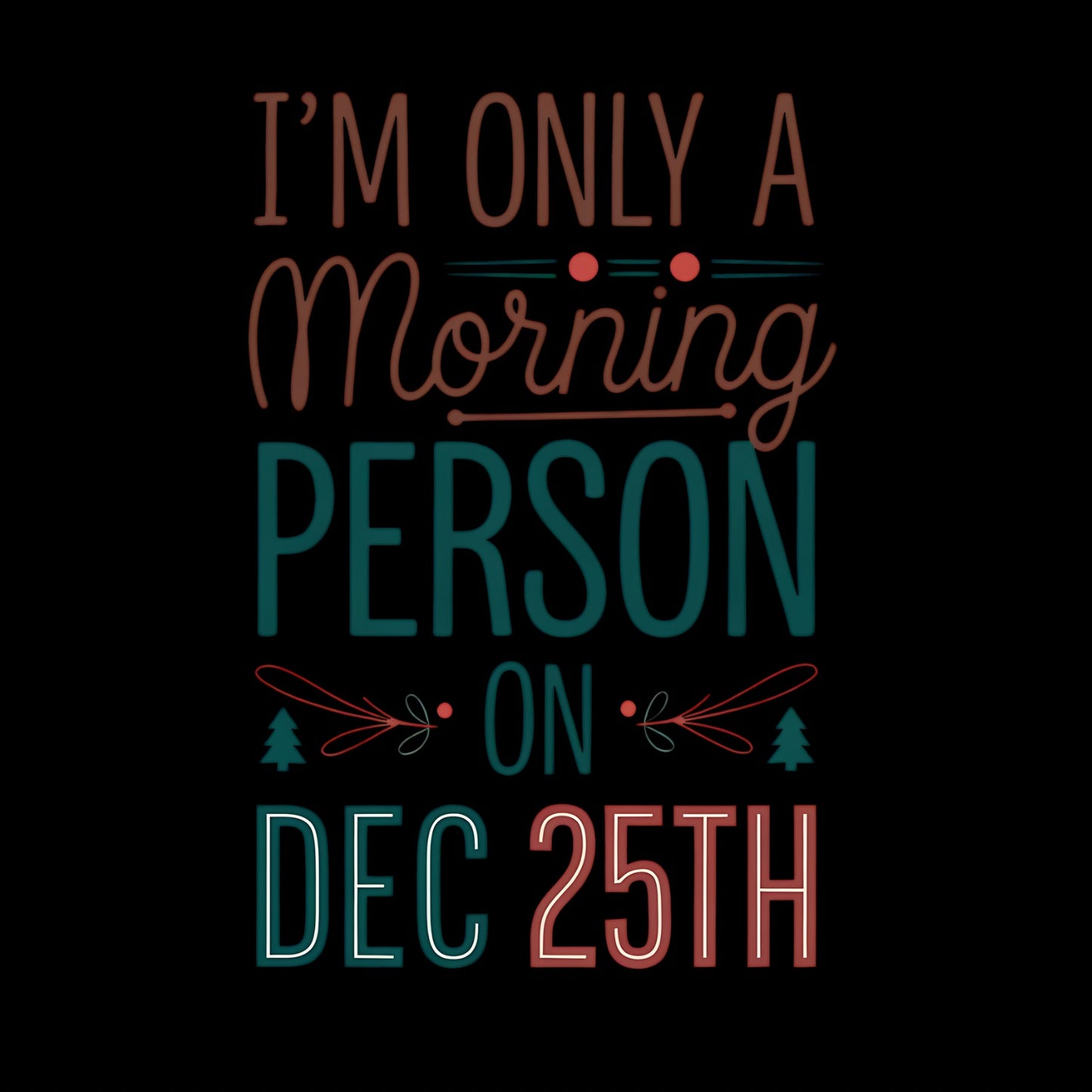 I’m Only A Morning Person on Dec 25th Christmas T-shirt