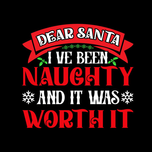 Dear Santa I’ve Been Naughty And It Was Worth it T-shirt