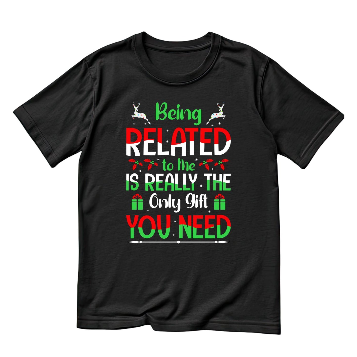 Being Related To Me Is Really The Only Gift You Need T-shirt