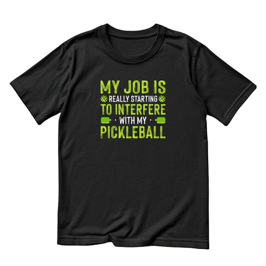 My Job Is Really Starting To Interfere With My Pickleball T-shirt | Funny Graphic Tee | Sports Printed Shirt