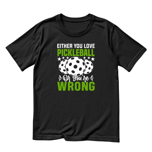 Either You Love Pickleball Or You’re Wrong T-shirt | Funny Graphic Tee | Sports Printed Shirt