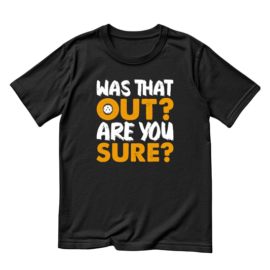 Was That Out? Are You Sure? Pickleball T-shirt | Funny Graphic Tee | Sports Printed Shirt