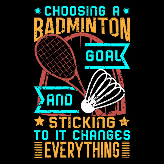 Choosing A Badminton Goal And Sticking to it Changes Everything T-shirt