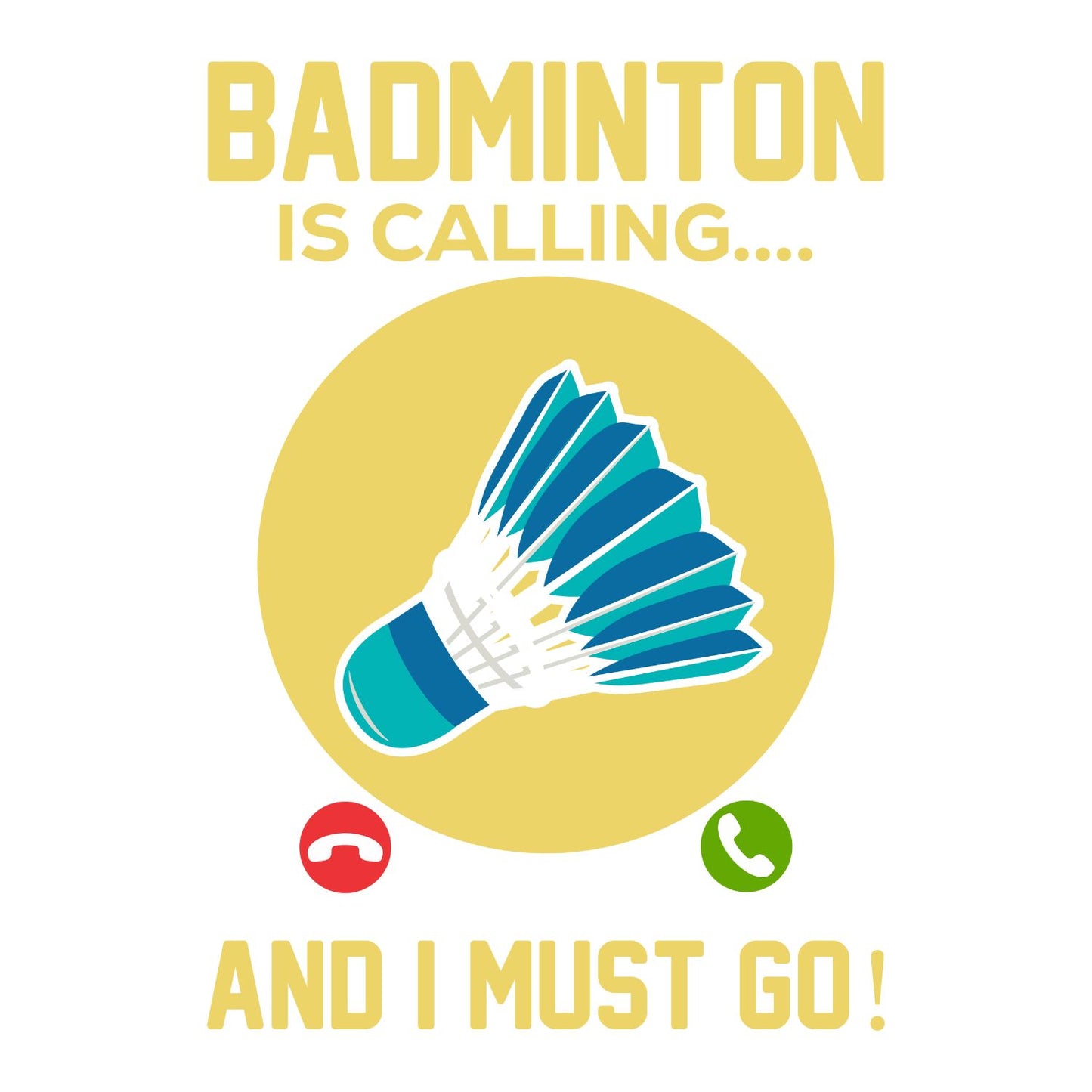 Badminton is Calling… And I Must Go T-shirt