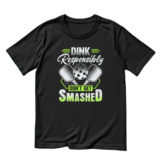 Dink Responsibly Don’t Get Smashed Pickleball T-shirt | Funny Graphic Tee | Sports Printed Shirt