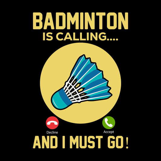 Badminton is Calling… And I Must Go T-shirt
