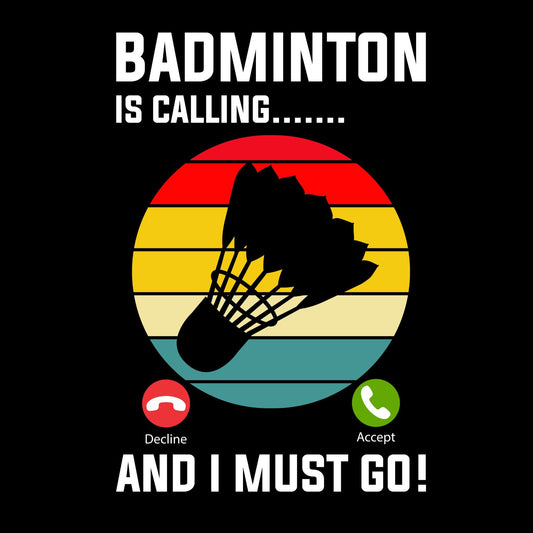 Badminton Is Calling… And I Must Go T-shirt
