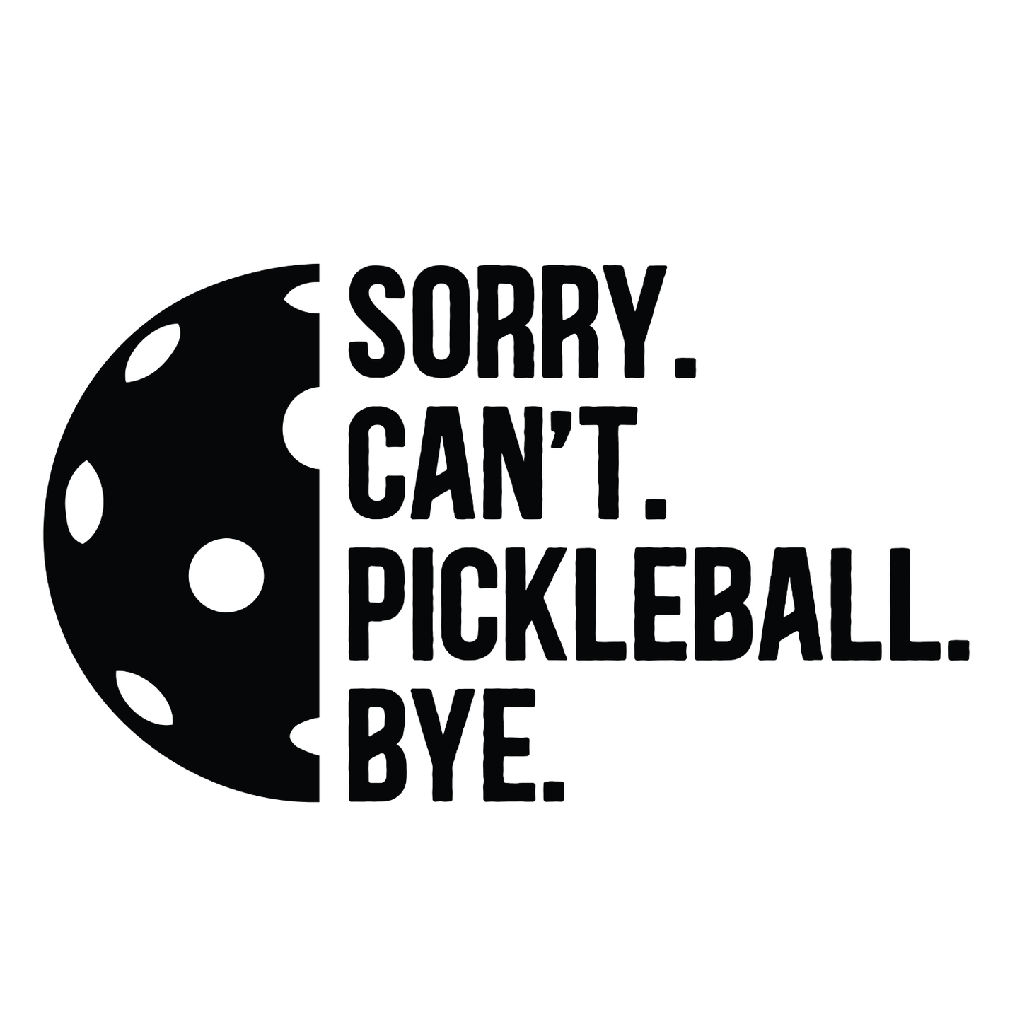 Sorry. Can’t. Pickleball. Bye. Paddles T-shirt | Graphic Tee | Printed Shirt