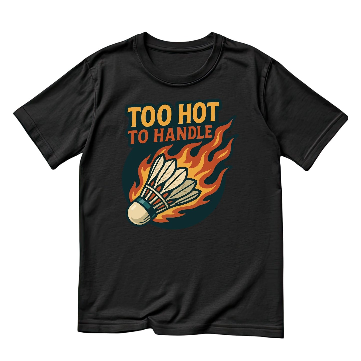 Too Hot To Handle (Badminton) T-shirt