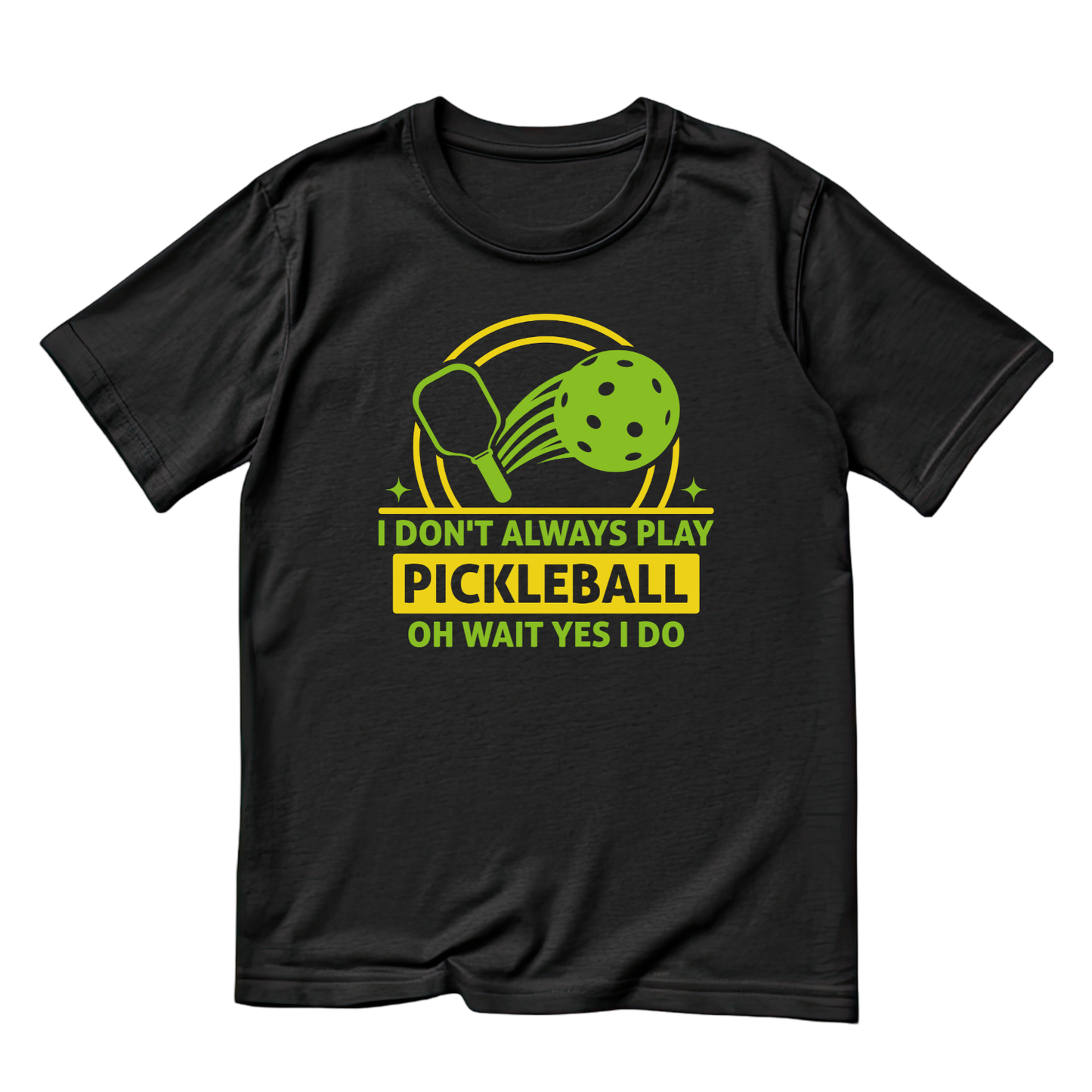 I Don’t Always Play Pickleball Oh Wait Yes I Do T-shirt | Funny Graphic Tee | Sports Team Printed Shirt