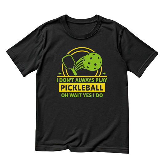 I Don’t Always Play Pickleball Oh Wait Yes I Do T-shirt | Funny Graphic Tee | Sports Team Printed Shirt