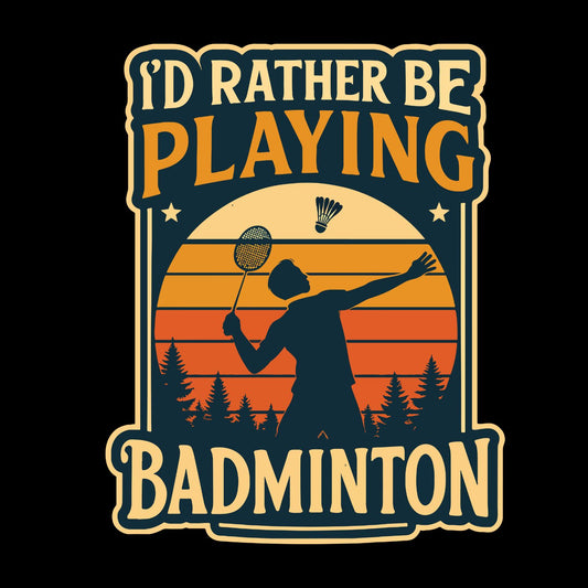 I’d Rather Be Playing Badminton T-shirt