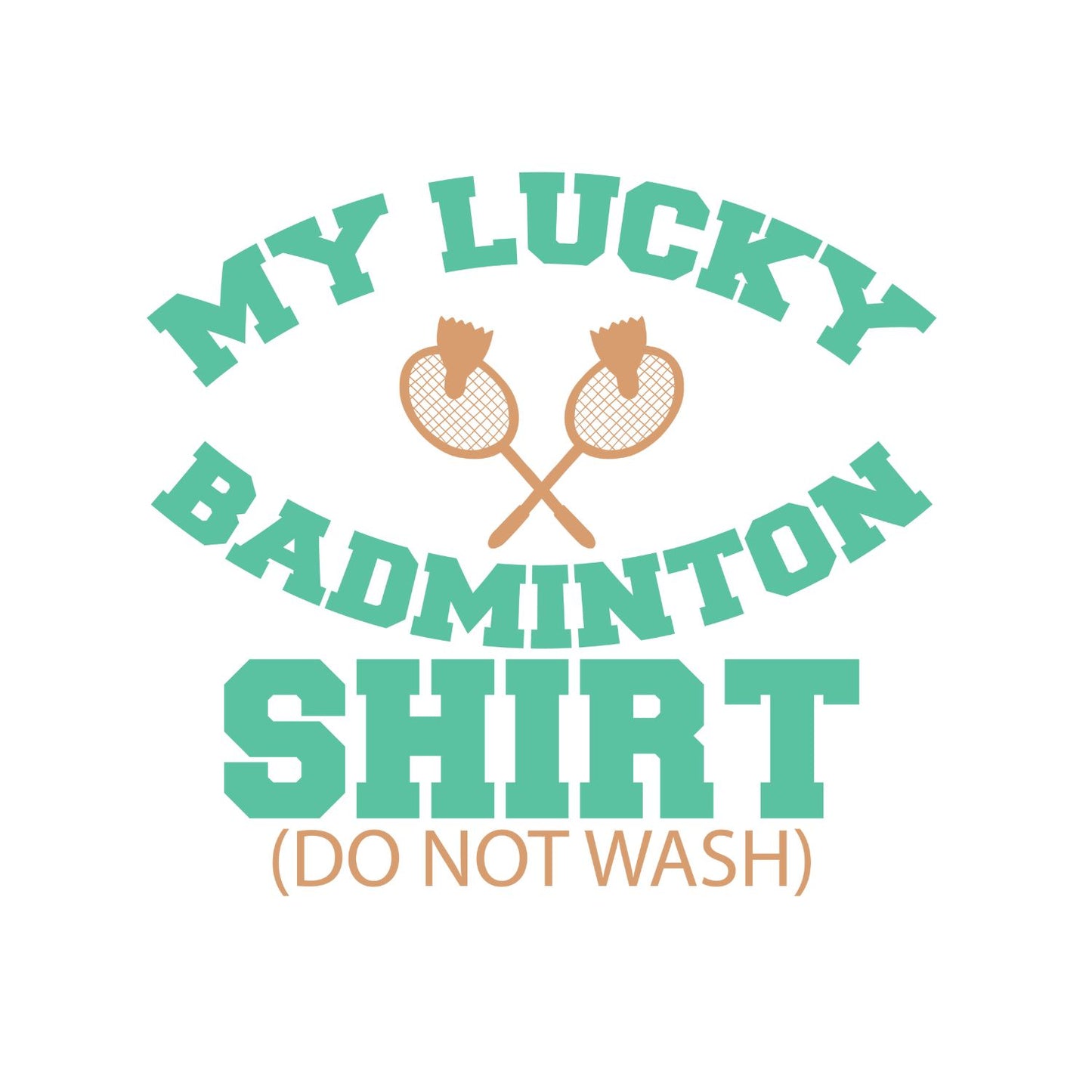 My Lucky Badminton Shirt (Do Not Wash) T-shirt